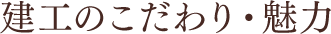 建工のこだわり・魅力